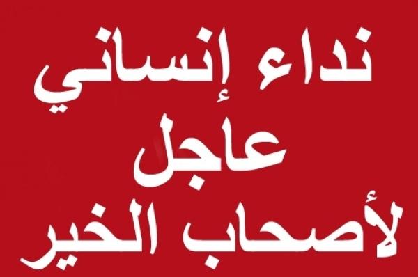 نداء إنساني*.. إلى رجال البر والإحسان وذوي القلوب الرحيمة..