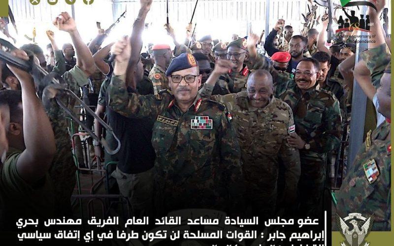 عضو مجلس السيادة مساعد القائد العام الفريق مهندس بحري إبراهيم جابر : القوات المسلحة لن تكون طرفا في إي إتفاق سياسي